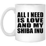 All I Need Is Love And My Shiba Inu - 11 Oz Coffee Mug