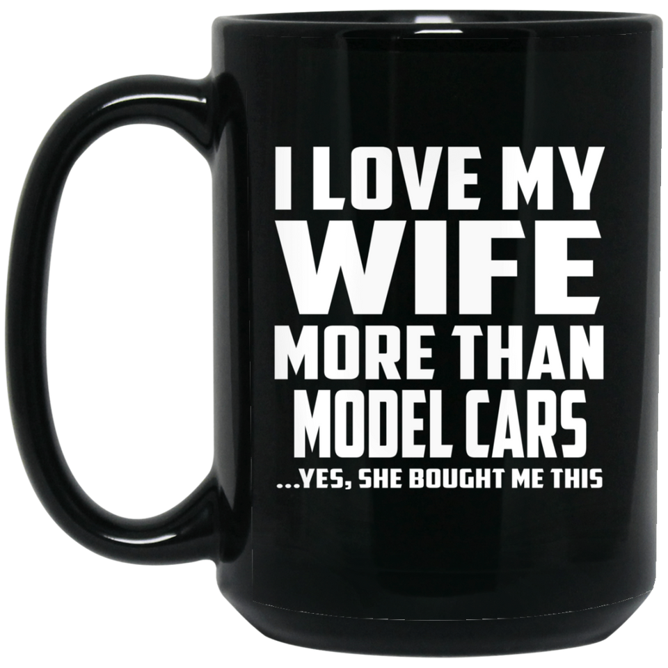 I Love My Wife More Than Model Cars - 15 Oz Coffee Mug Black