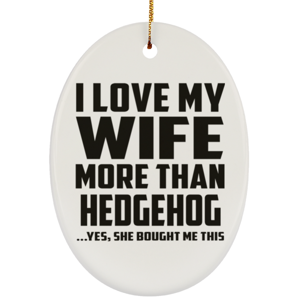 I Love My Wife More Than Hedgehog - Oval Ornament