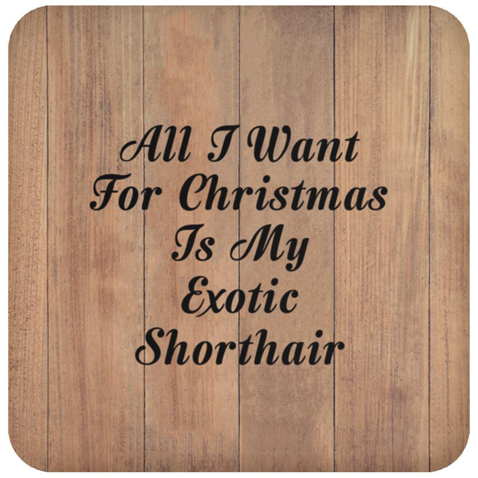 All I Want For Christmas Is My Exotic Shorthair - Drink Coaster C