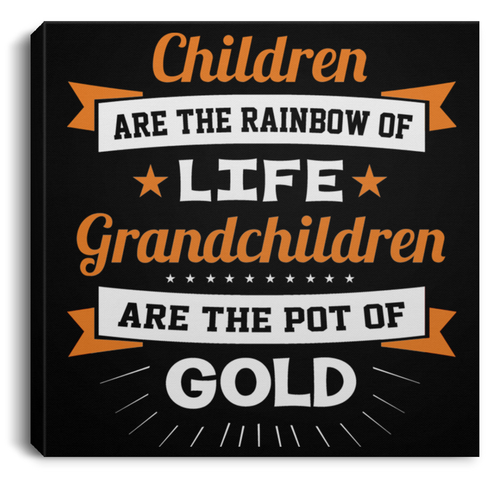 Children Are Rainbow Of Life, Grandchildren Are Pot Of Gold - Canvas Square