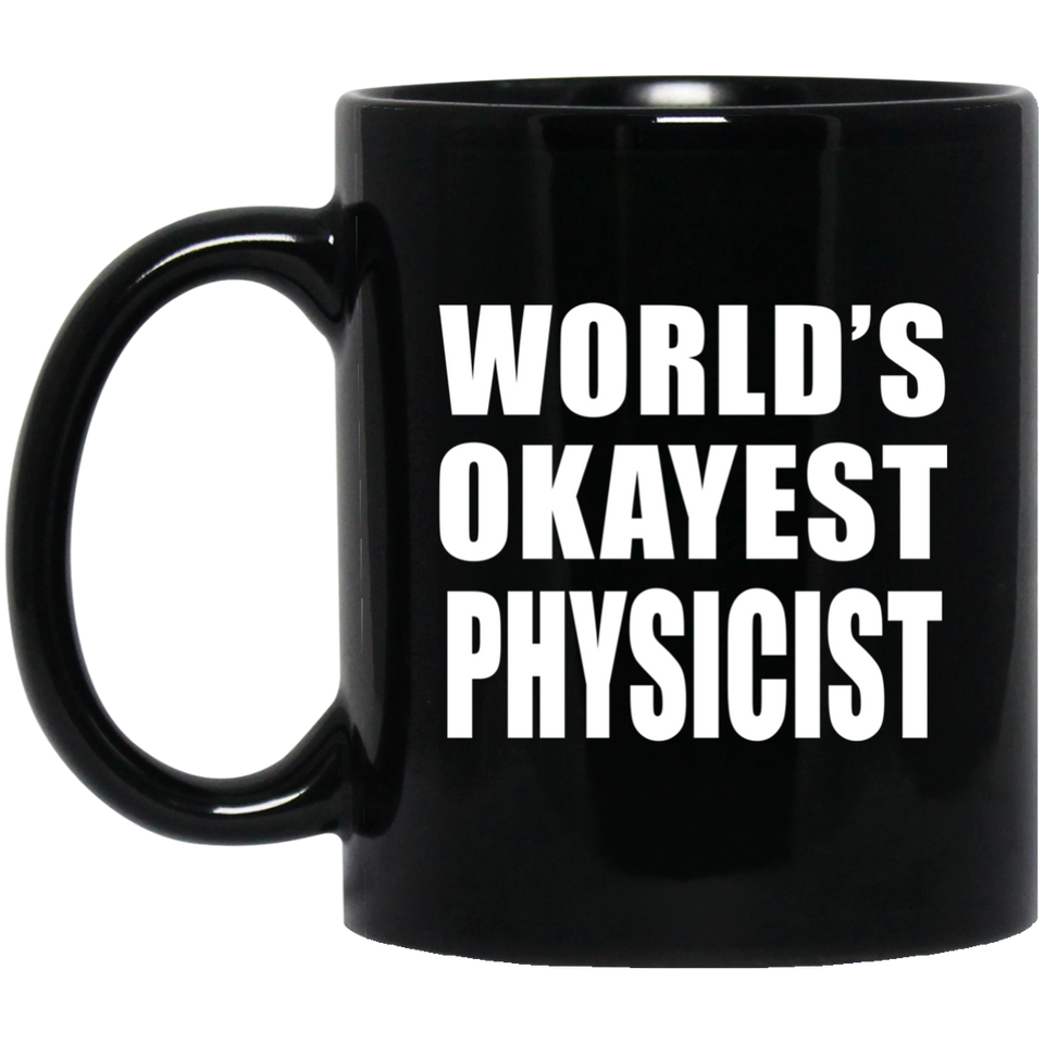 World's Okayest Physicist - 11 Oz Coffee Mug Black