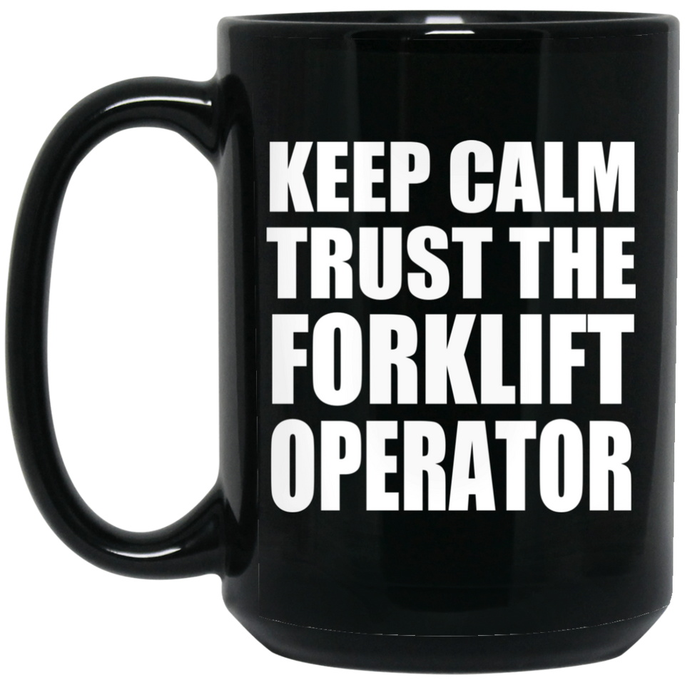 Keep Calm and Trust The Forklift Operator - 15oz Coffee Mug Black