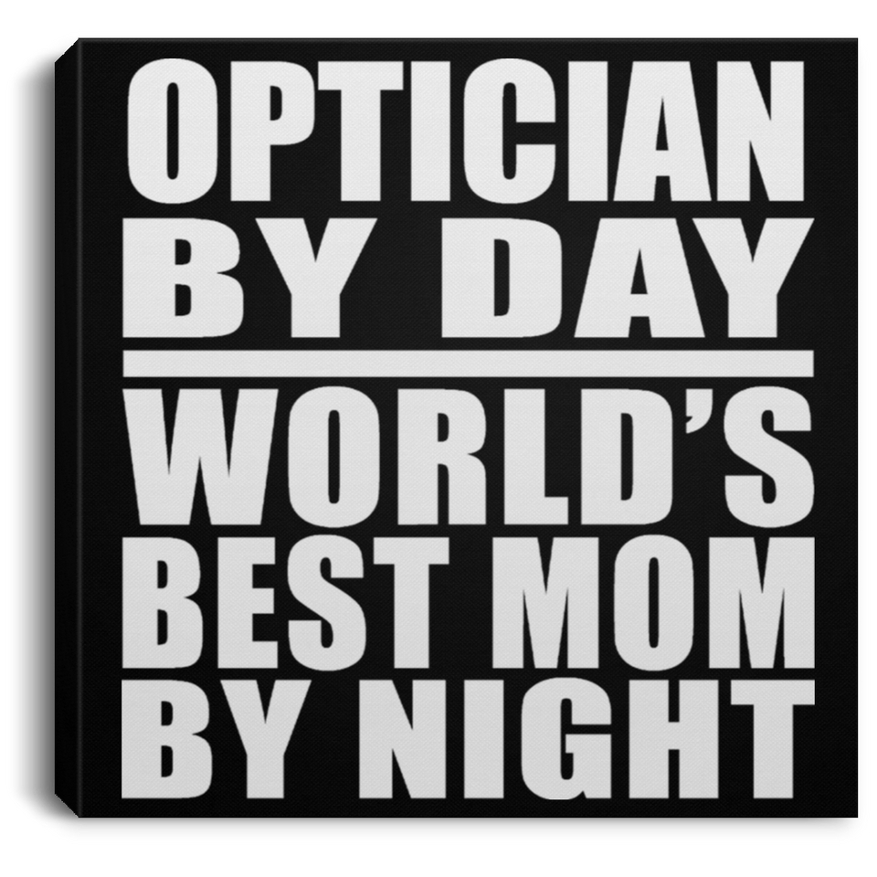 Optician By Day World's Best Mom By Night - Canvas Square