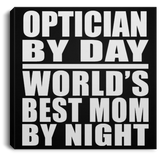 Optician By Day World's Best Mom By Night - Canvas Square