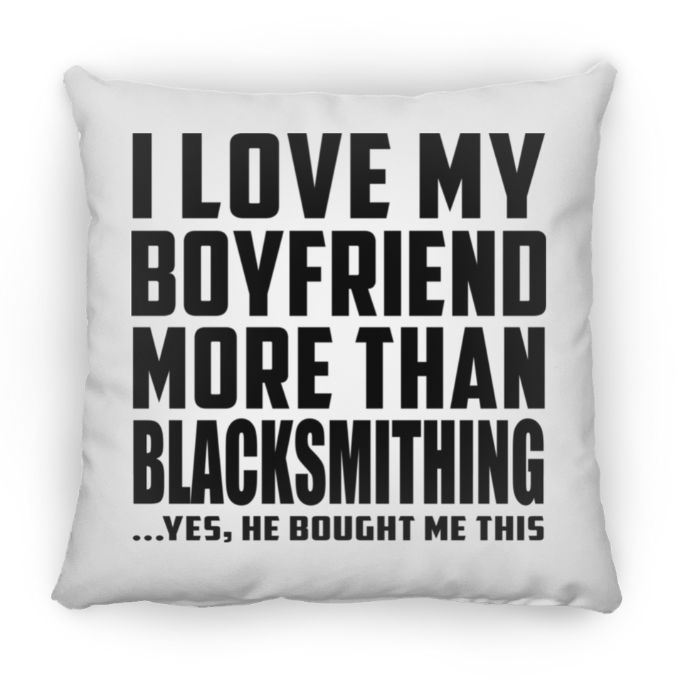 I Love My Boyfriend More Than Blacksmithing - Throw Pillow