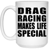 Drag Racing Makes Life Special - 15oz Coffee Mug