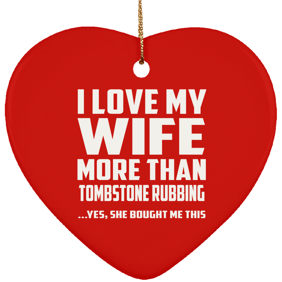 I Love My Wife More Than Tombstone Rubbing - Heart Ornament