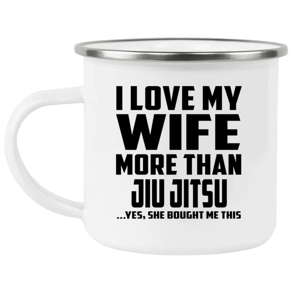 I Love My Wife More Than Jiu Jitsu - 12oz Camping Mug