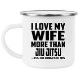 I Love My Wife More Than Jiu Jitsu - 12oz Camping Mug
