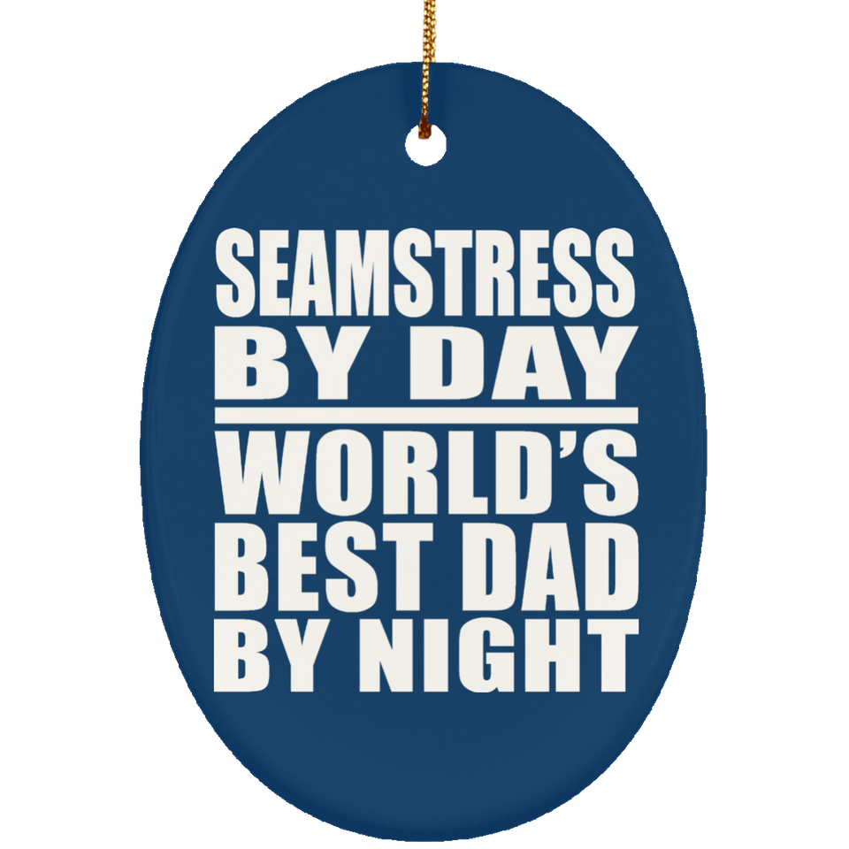 Seamstress By Day World's Best Dad By Night - Oval Ornament