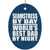 Seamstress By Day World's Best Dad By Night - Oval Ornament