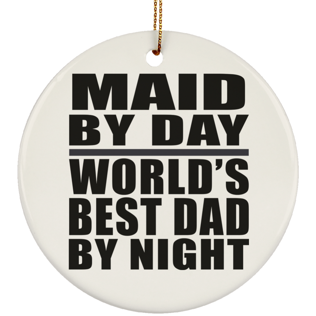 Maid By Day World's Best Dad By Night - Circle Ornament