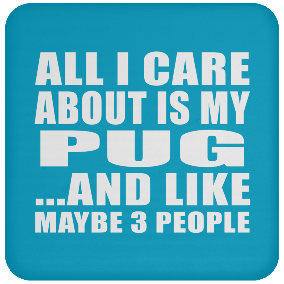 All I Care About Is My Pug - Drink Coaster