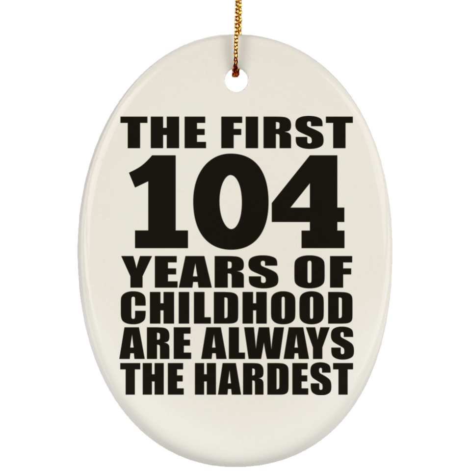 104th Birthday First 104 Years of Childhood Are The Hardest - Oval Ornament