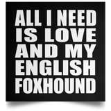 All I Need Is Love And My English Foxhound - Poster Square