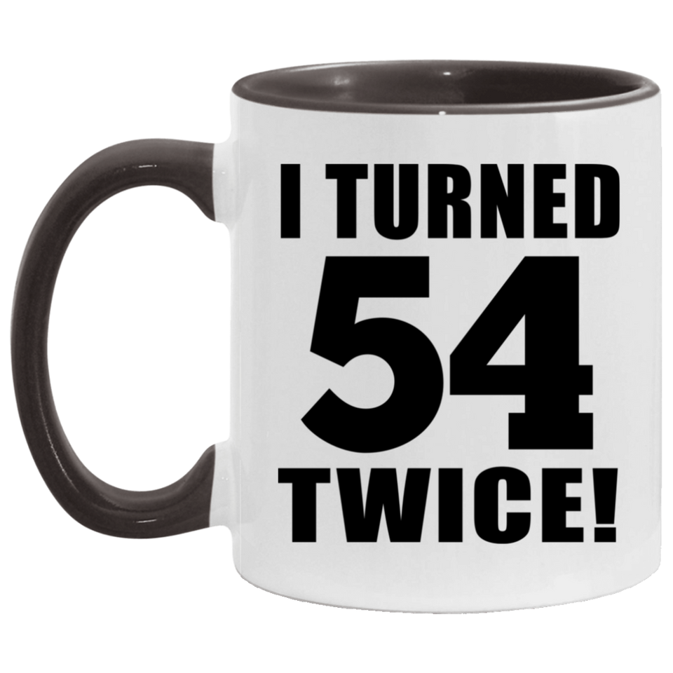 108th Birthday I Turned 54 Twice - 11oz Accent Mug Black