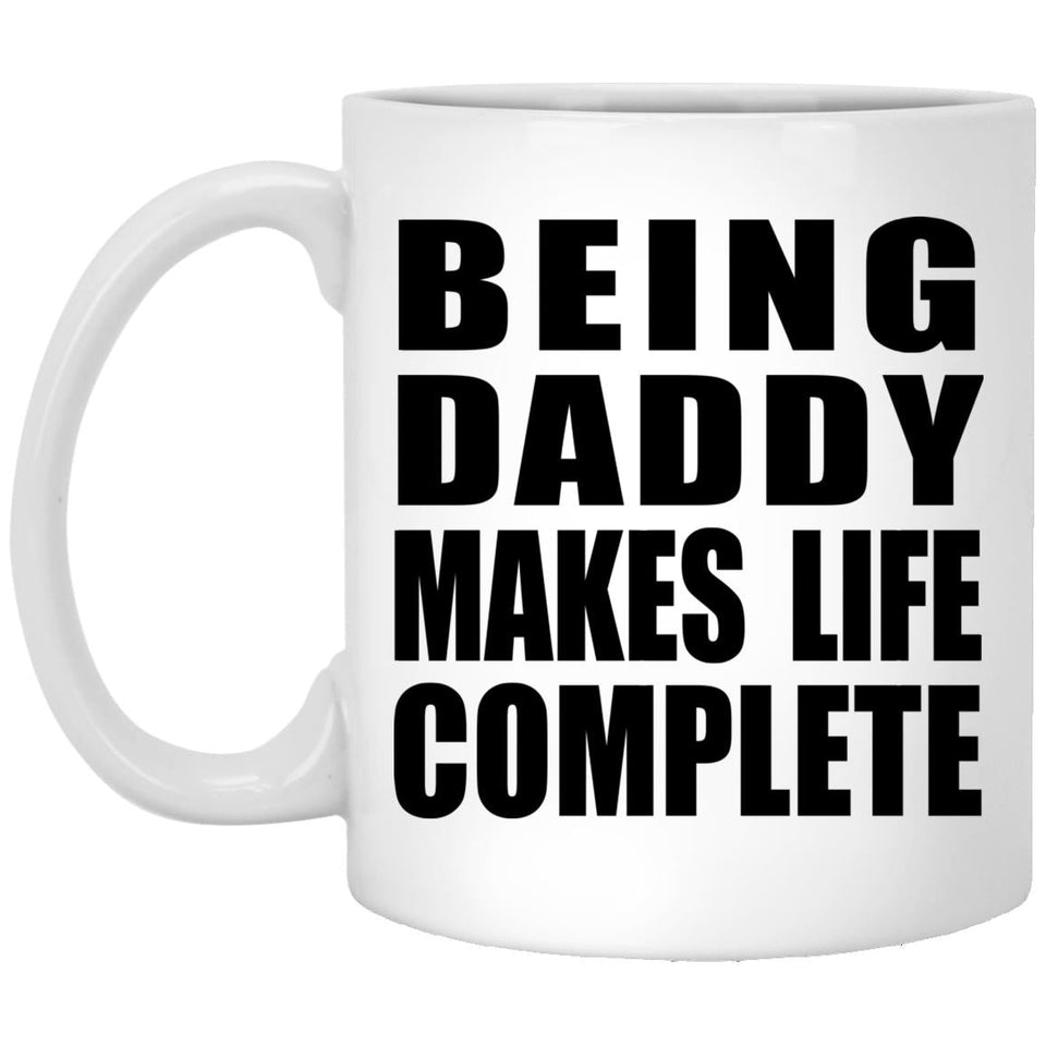 Being Daddy Makes Life Complete - 11oz Coffee Mug