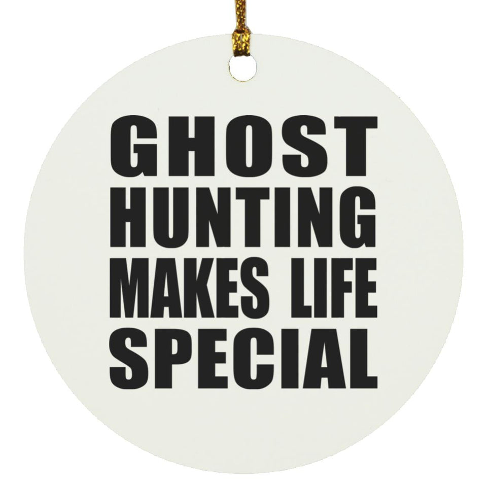 Ghost Hunting Makes Life Special - Circle Ornament