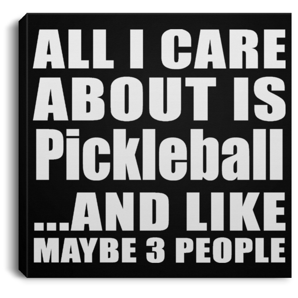 All I Care About Is Pickleball - Canvas Square