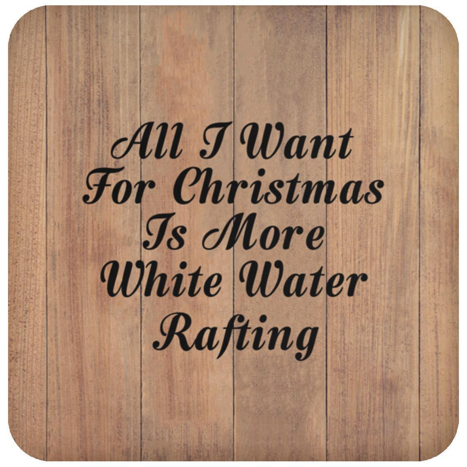 All I Want For Christmas Is More White Water Rafting - Drink Coaster C