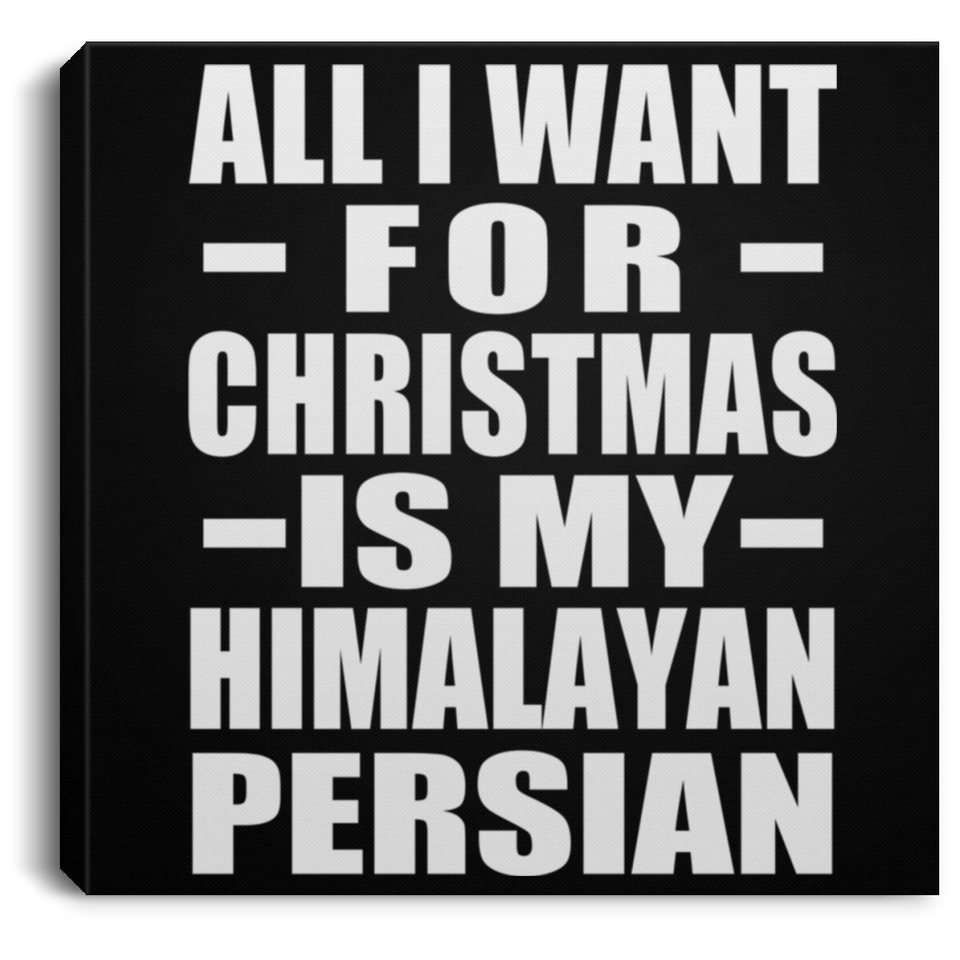 All I Want For Christmas Is My Himalayan Persian - Canvas Square