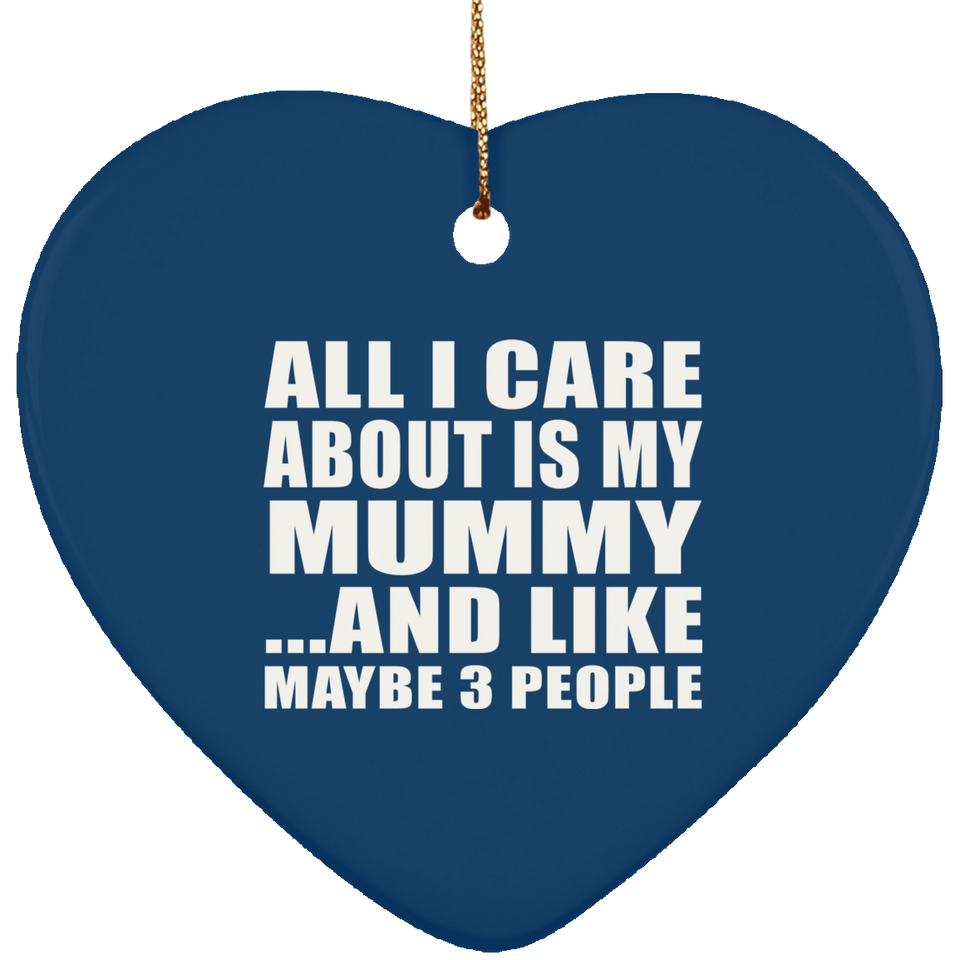 All I Care About Is My Mummy - Heart Ornament