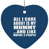 All I Care About Is My Mummy - Heart Ornament