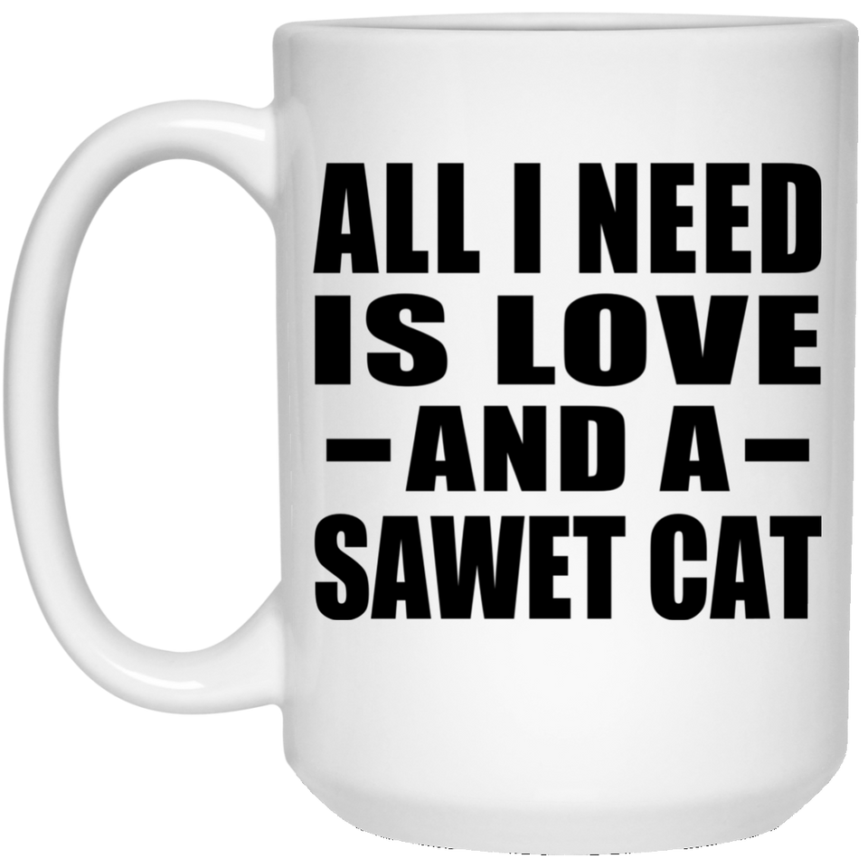 All I Need Is Love And A Sawet Cat - 15 Oz Coffee Mug