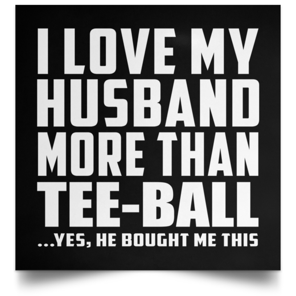 I Love My Husband More Than Tee-Ball - Poster Square