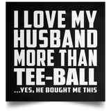 I Love My Husband More Than Tee-Ball - Poster Square