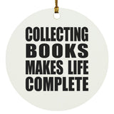 Collecting Books Makes Life Complete - Circle Ornament