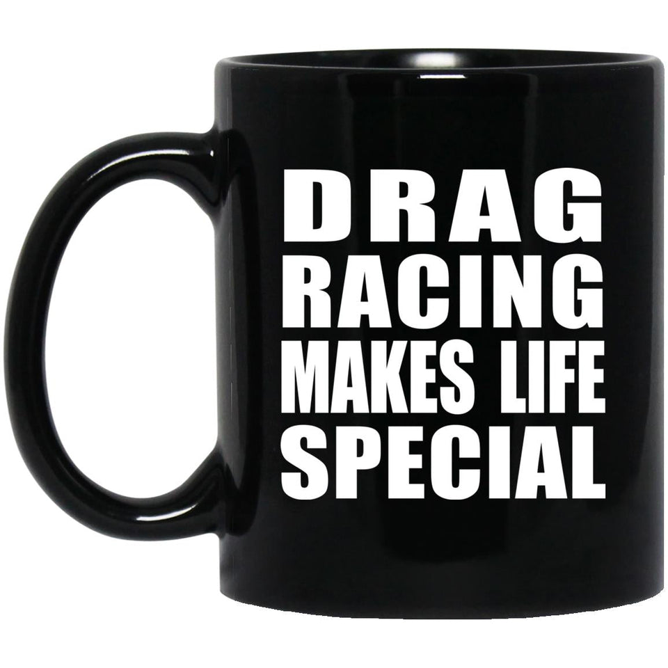 Drag Racing Makes Life Special - 11oz Coffee Mug Black