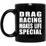 Drag Racing Makes Life Special - 11oz Coffee Mug Black