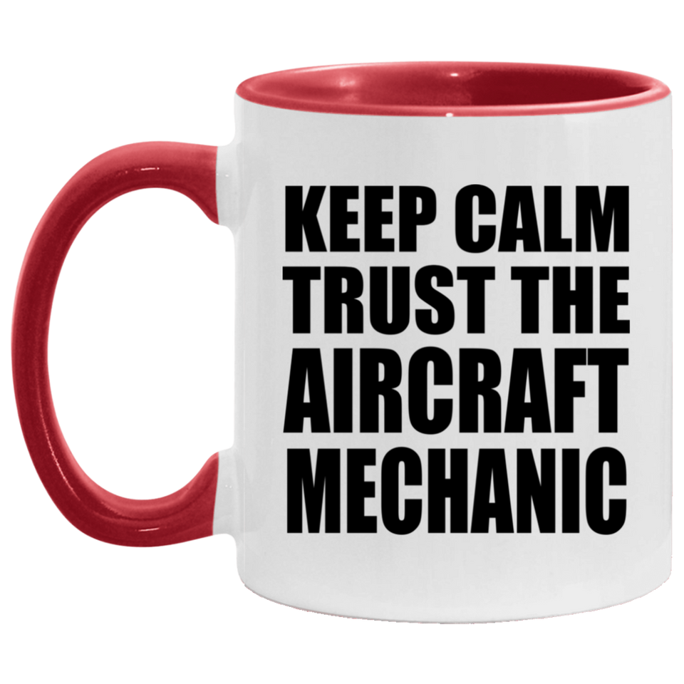 Keep Calm and Trust The Aircraft Mechanic - 11oz Accent Mug Red