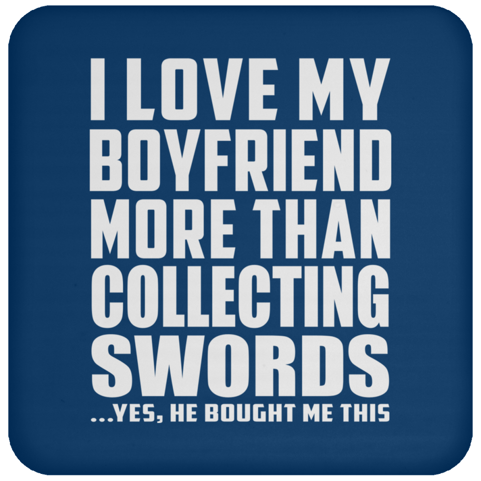 I Love My Boyfriend More Than Collecting Swords - Drink Coaster