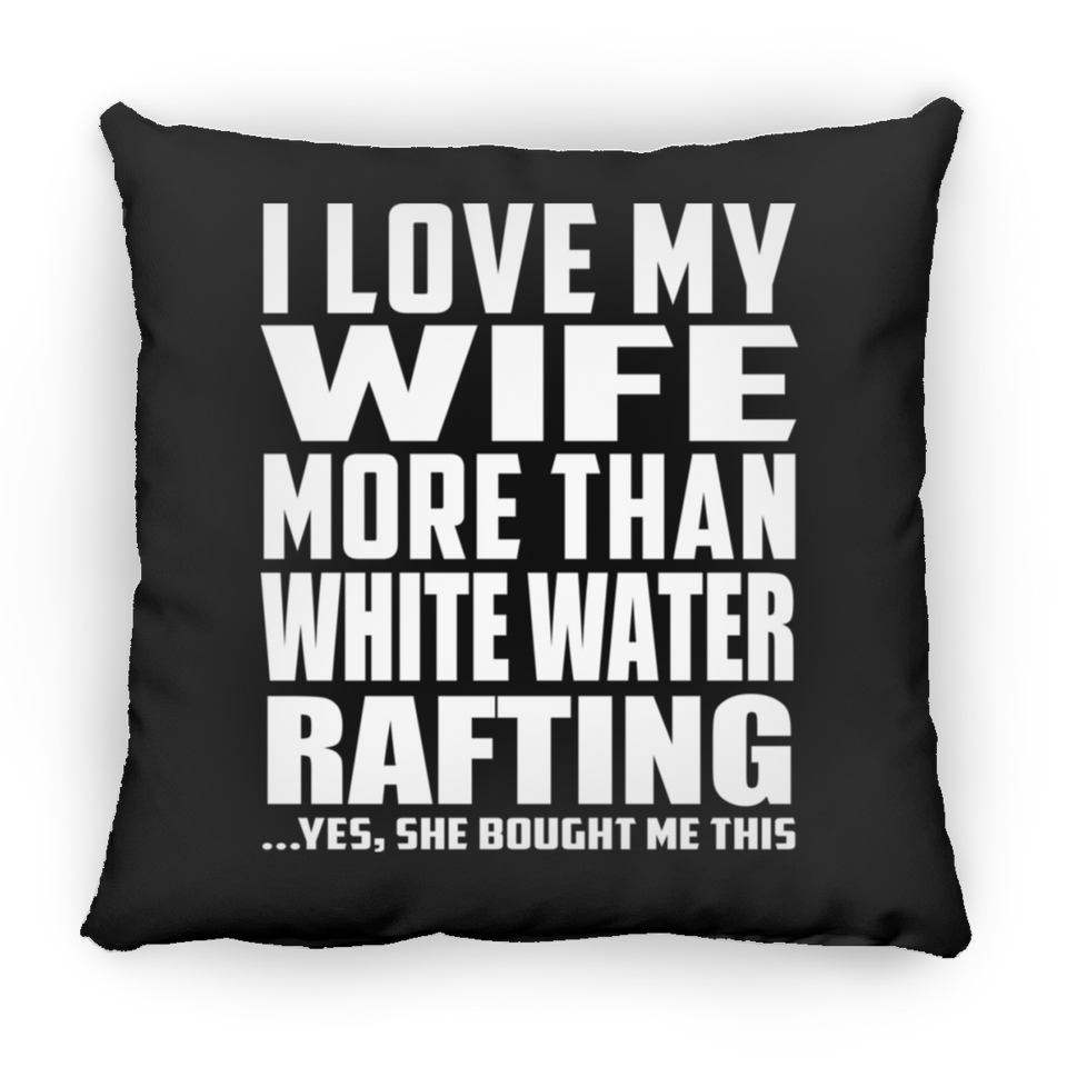 I Love My Wife More Than White Water Rafting - Throw Pillow Black