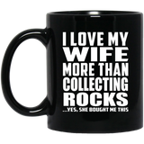 I Love My Wife More Than Collecting Rocks - 11 Oz Coffee Mug Black