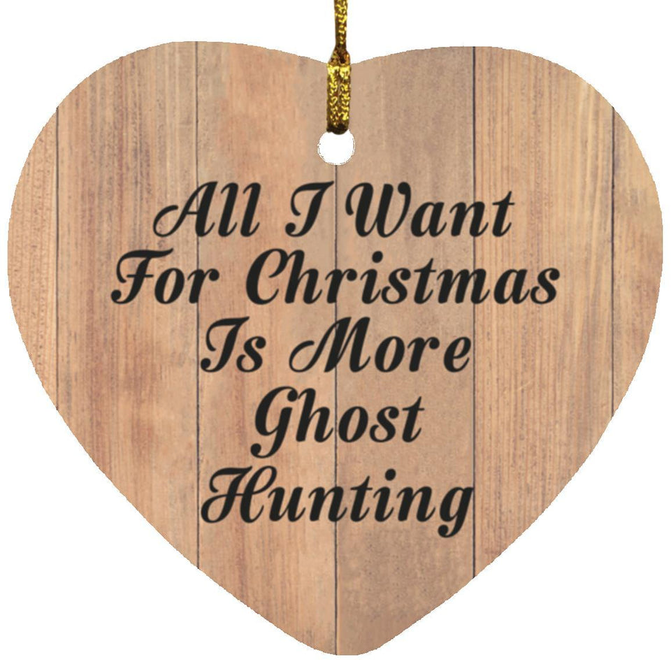 All I Want For Christmas Is More Ghost Hunting - Heart Ornament C