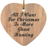 All I Want For Christmas Is More Ghost Hunting - Heart Ornament C
