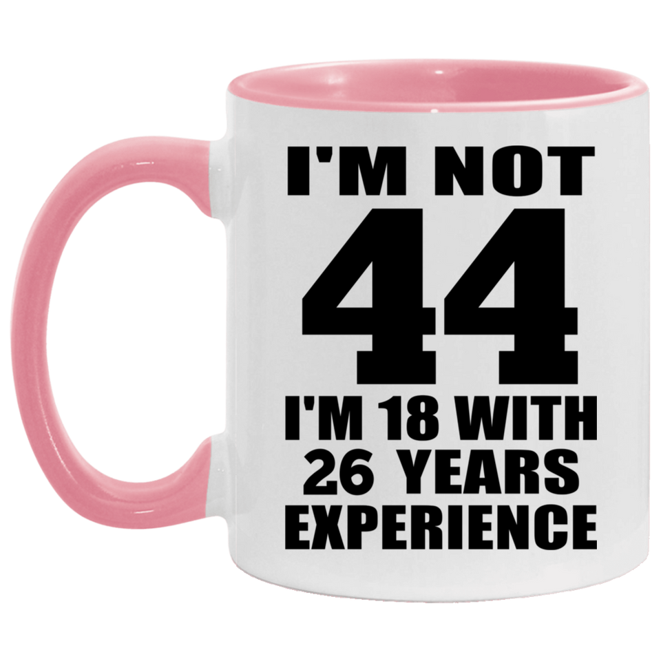 44th Birthday I'm Not 44 I'm 18 With 26 Years Experience - 11oz Accent Mug Pink