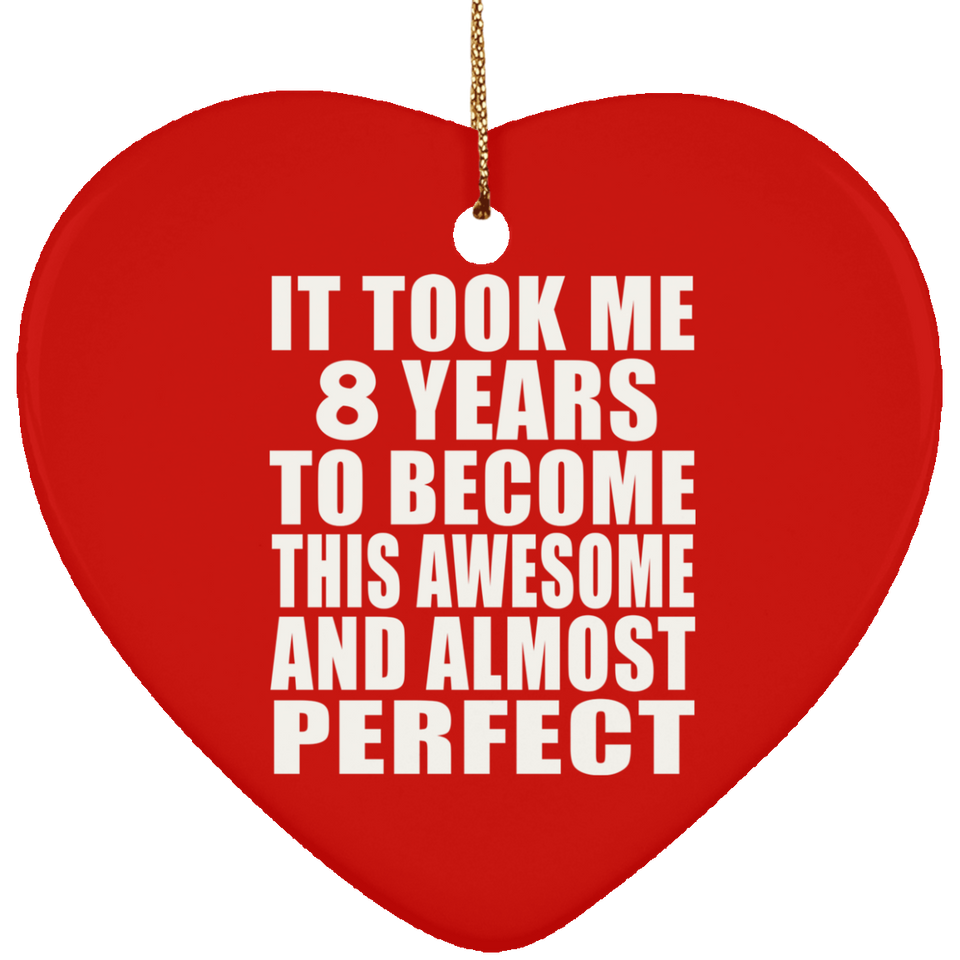 8th Birthday Took 8 Years To Become Awesome & Perfect - Heart Ornament
