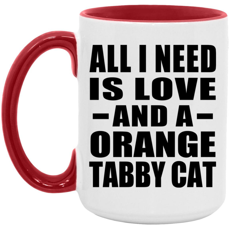 All I Need Is Love And A Orange Tabby Cat - 15oz Accent Mug Red