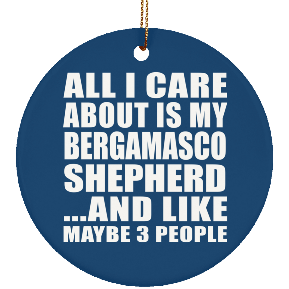 All I Care About Is My Bergamasco Shepherd - Circle Ornament