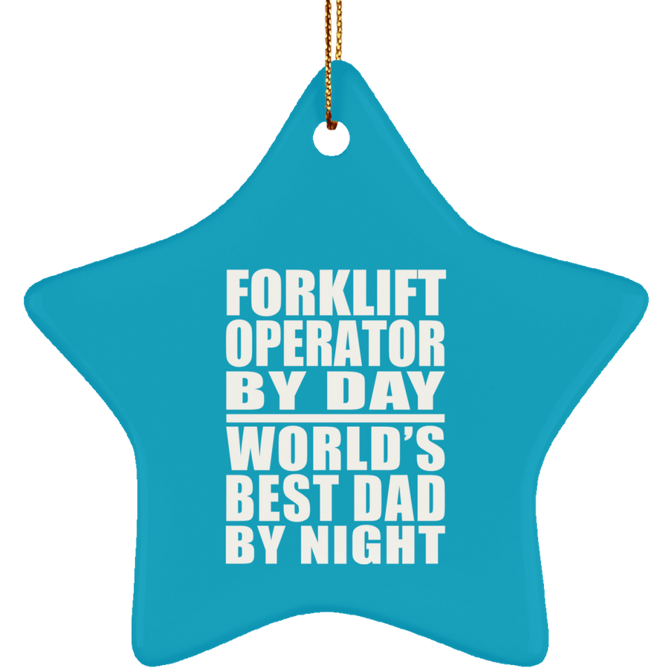 Forklift Operator By Day World's Best Dad By Night - Star Ornament