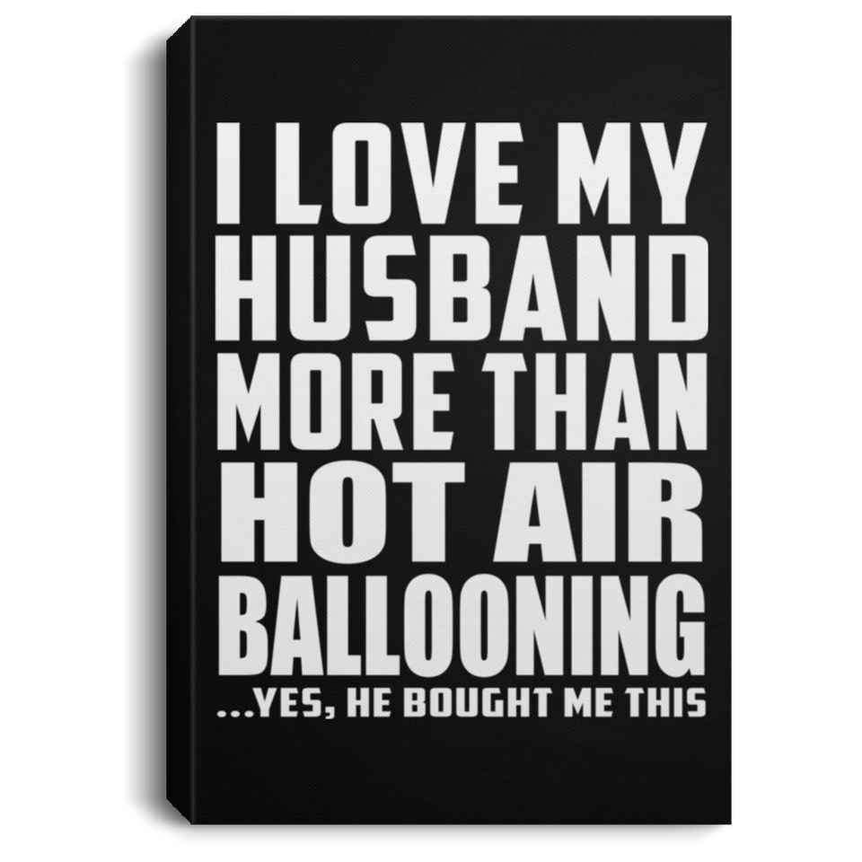 I Love My Husband More Than Hot Air Ballooning - Canvas Portrait