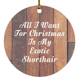 All I Want For Christmas Is My Exotic Shorthair - Circle Ornament E