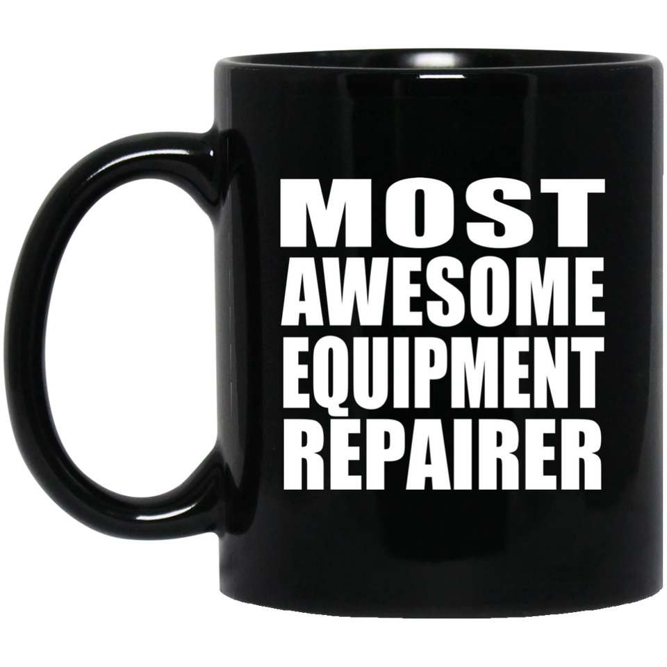 Most Awesome Equipment Repairer - 11 Oz Coffee Mug Black