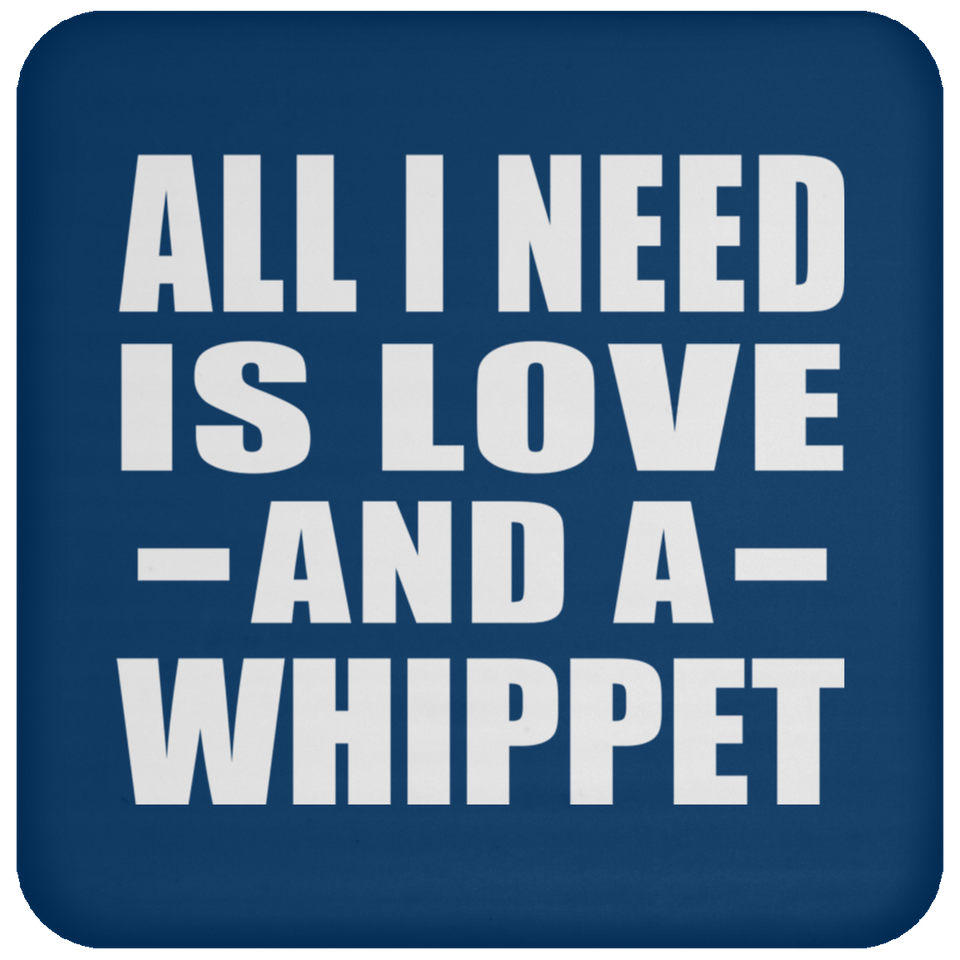 All I Need Is Love And A Whippet - Drink Coaster