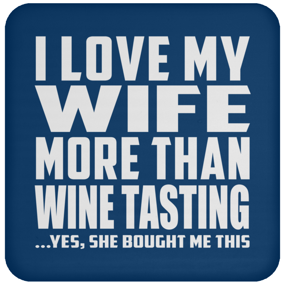 I Love My Wife More Than Wine Tasting - Drink Coaster